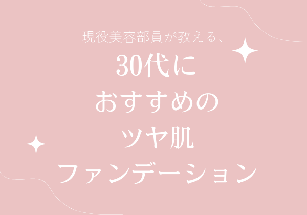 現役美容部員が教える30代におすすめのツヤ肌ファンデーション