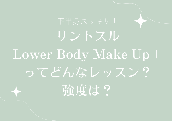 リントスル　Lower Body Make Up＋ってどんなレッスン？強度は？